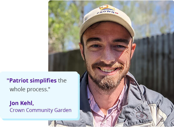 Patriot simplifies the whole process. - Jon Kehl, Crown Community Gardens