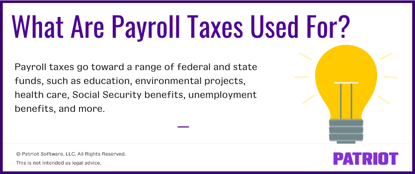 What are payroll taxes used for? Payroll taxes go toward a range of federal and state funds, such as education, environmental projects, health care, Social Security benefits, unemployment benefits, and more.
