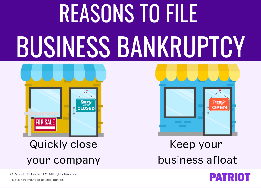 reasons to file business bankruptcy: 1) Quickly close your company or 2) Keep your business afloat