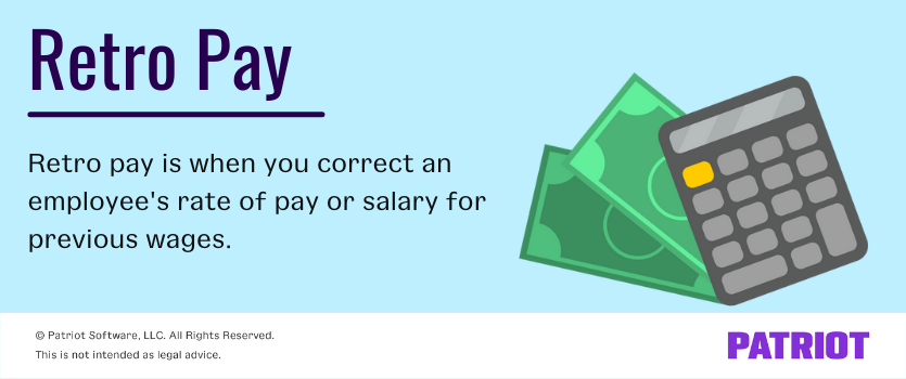 Retro pay is when you correct an employee's rate of pay or salary for previous wages