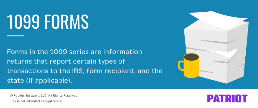 1099 forms: Forms in the 1099 series are information returns that report certain types of transactions to the IRS, form recipient, and state (if applicable)