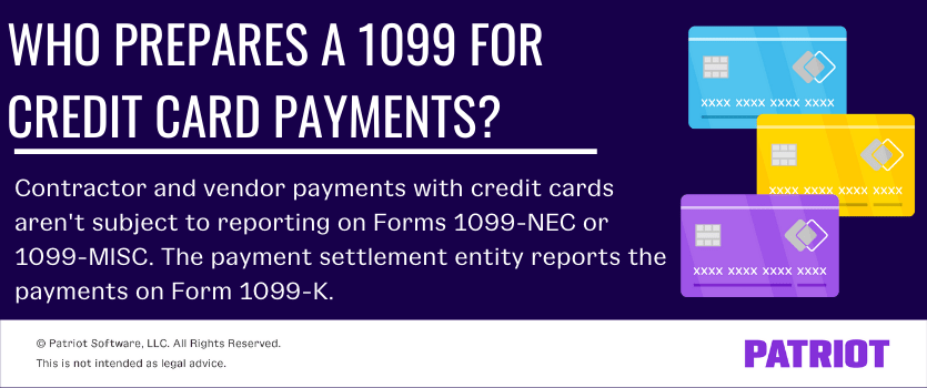 Who prepares a 1099 for credit card payments? Contractor and vendor payments with credit cards aren't subject to reporting on Forms 1099-NEC or 1099-MISC. The payment settlement entity reports the payments on Form 1099-K.