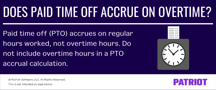 Does paid time off accrue on overtime? Paid time off (PTO) accrues on regular hours worked, not overtime hours. Do not include overtime hours in a PTO accrual calculation.