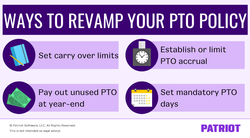 Ways to revamp your PTO policy: set carry over limits, pay out unused PTO at year-end, establish or limit PTO accrual, set mandatory PTO days