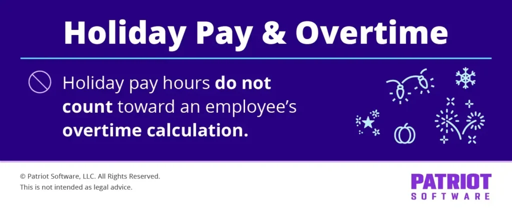 Holiday pay & overtime: Holiday pay hours do not count toward an employee's overtime calculation.
