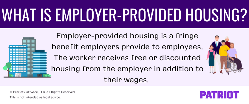 What is employer-provided housing? Employer-provided housing is a fringe benefit employers provide to employees. The worker receives free or discounted housing from the employer in addition to their wages.