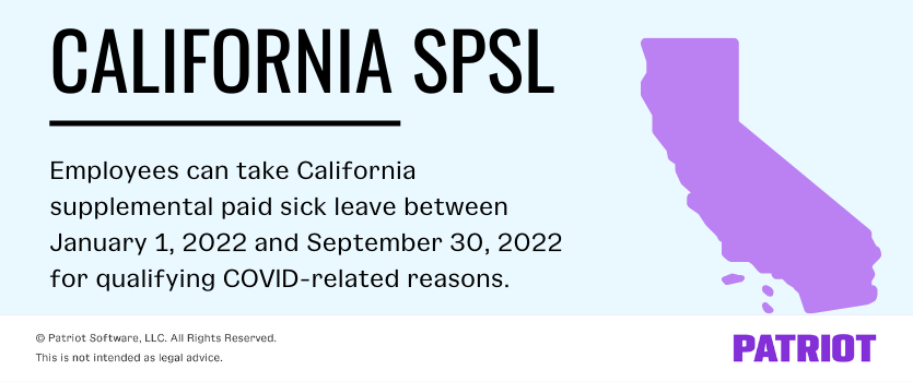 California supplemental paid sick leave: Employees can take SPSL between January 1, 2022 and September 30, 2022 for qualifying COVID-related reasons.