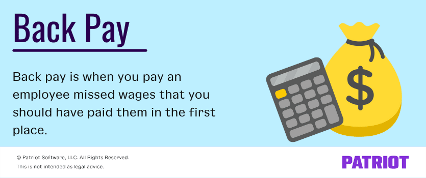Back pay is when you pay an employee missed wages that you should have paid them in the first place.