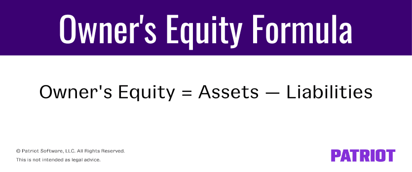 Owner's equity formula: Owner's equity = Assets - Liabilities