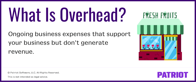 What is overhead? Ongoing business expenses that support your business but don't generate revenue.