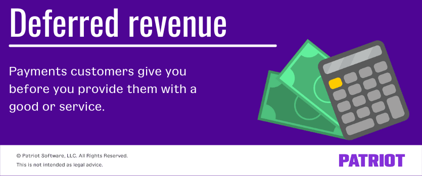 Deferred revenue: Payments customers give you before you provide them with a good or service