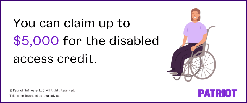 You can claim up to $5,000 for the disabled access credit.