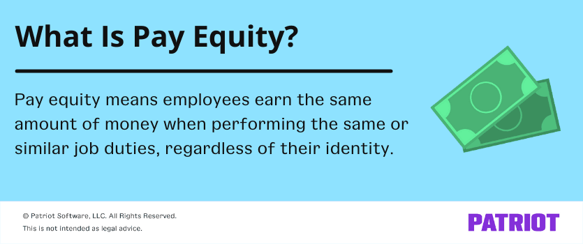 What is pay equity? Pay equity means employees earn the same amount of money when performing the same or similar job duties, regardless of their identity. 