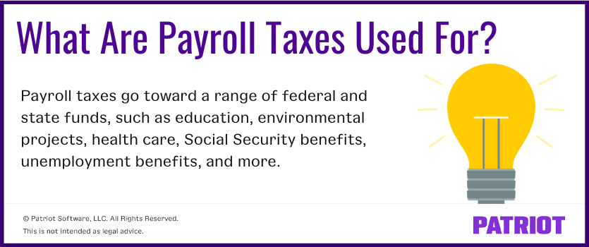 What are payroll taxes used for? Payroll taxes go toward a range of federal and state funds, such as education, environmental projects, health care, Social Security benefits, unemployment benefits, and more.