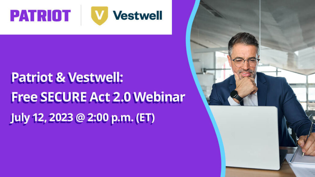 Patriot & Vestwell: Free SECURE Act 2.0 Webinar on July 12, 2023 @ 2:00 p.m. (ET)