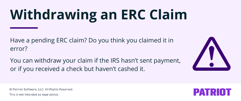Have a pending ERC claim? Do you think you claimed it in error? 

You can withdraw your claim if the IRS hasn’t sent payment, or if you received a check but haven’t cashed it.
