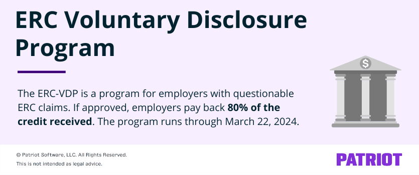 The ERC-VDP is a program for employers with questionable ERC claims. If approved, employers pay back 80% of the credit received. The program runs through March 22, 2024.